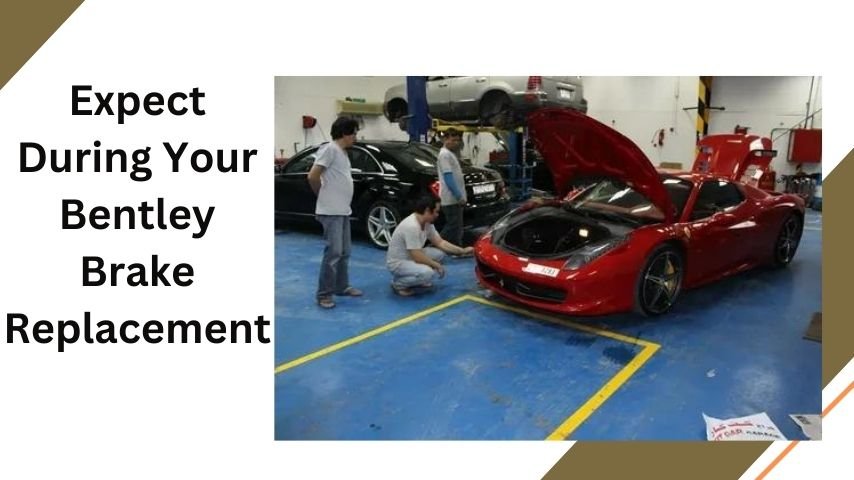 Expect During Your Bentley Brake Replacement